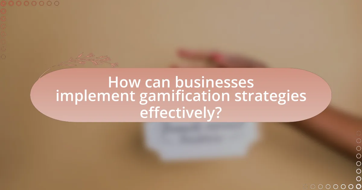 How can businesses implement gamification strategies effectively?