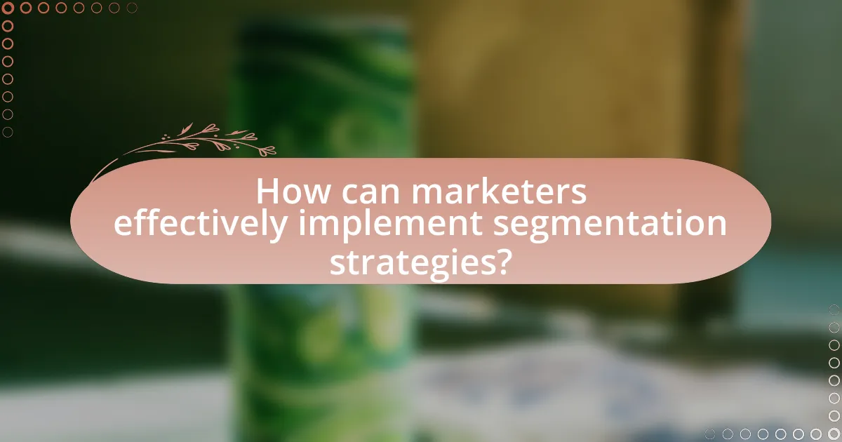 How can marketers effectively implement segmentation strategies?