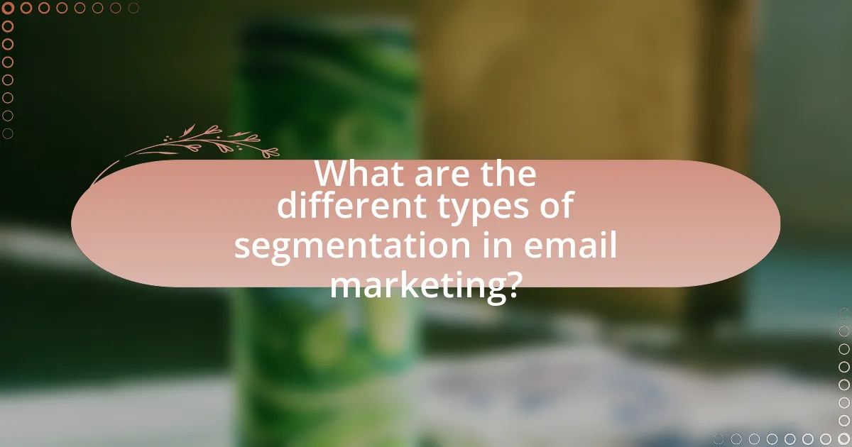 What are the different types of segmentation in email marketing?